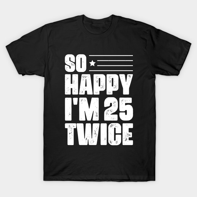 So Happy I'm 25 Twice 50 th Birthday T-Shirt by busines_night